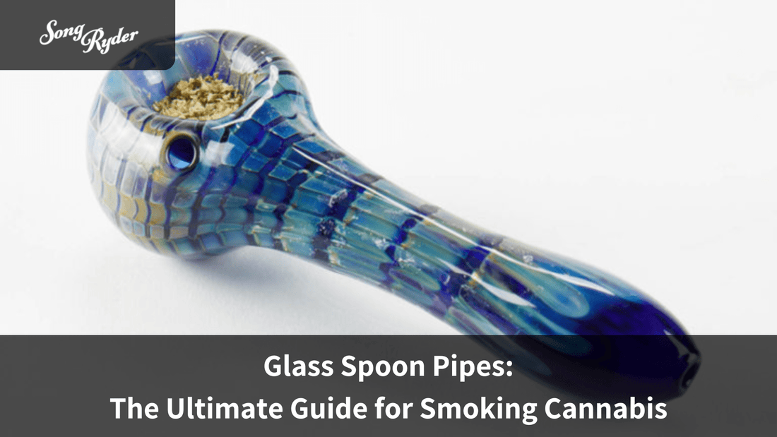 Glass Spoon Pipes: The Ultimate Guide for Smoking Cannabis - Song Ryder